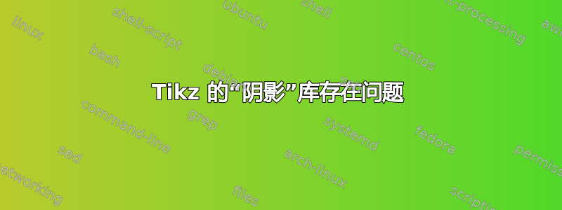 Tikz 的“阴影”库存在问题