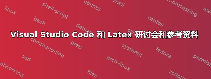 Visual Studio Code 和 Latex 研讨会和参考资料