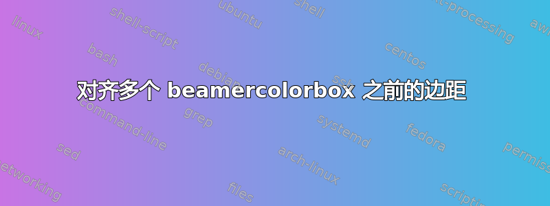 对齐多个 beamercolorbox 之前的边距