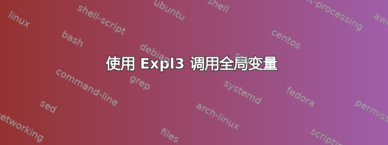 使用 Expl3 调用全局变量