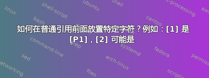 如何在普通引用前面放置特定字符？例如：[1] 是 [P1]，[2] 可能是 