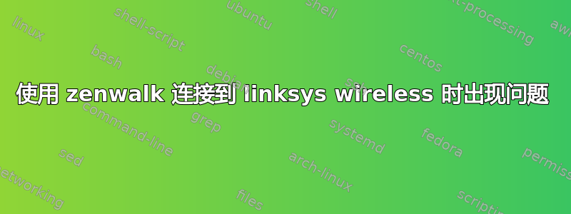 使用 zenwalk 连接到 linksys wireless 时出现问题