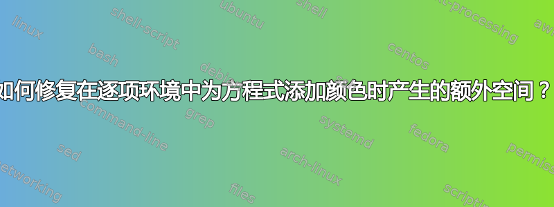 如何修复在逐项环境中为方程式添加颜色时产生的额外空间？