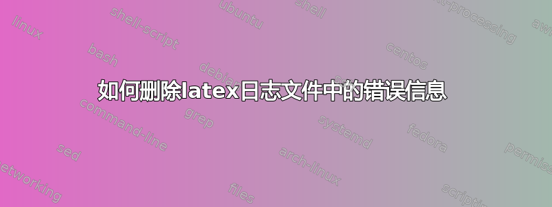 如何删除latex日志文件中的错误信息