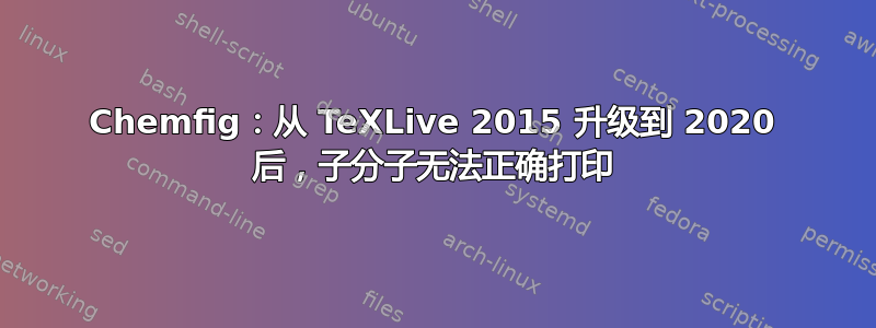 Chemfig：从 TeXLive 2015 升级到 2020 后，子分子无法正确打印