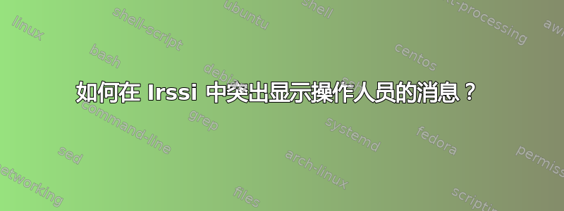 如何在 Irssi 中突出显示操作人员的消息？