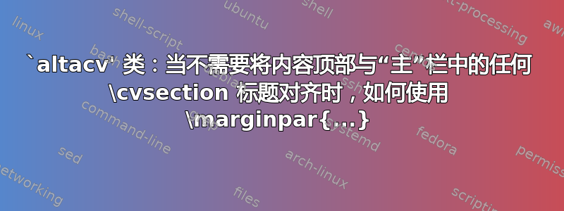 `altacv' 类：当不需要将内容顶部与“主”栏中的任何 \cvsection 标题对齐时，如何使用 \marginpar{...}