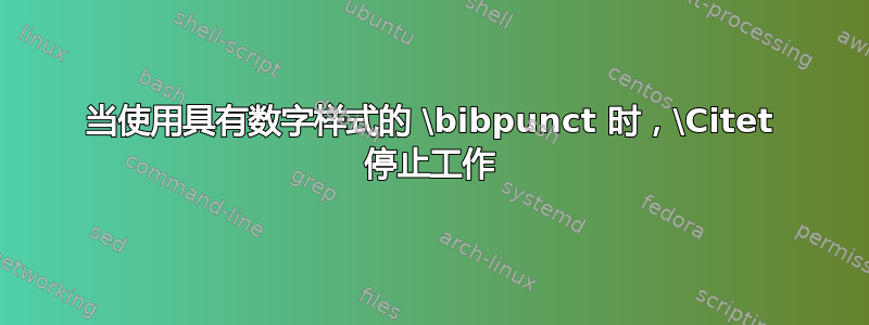 当使用具有数字样式的 \bibpunct 时，\Citet 停止工作