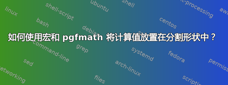 如何使用宏和 pgfmath 将计算值放置在分割形状中？