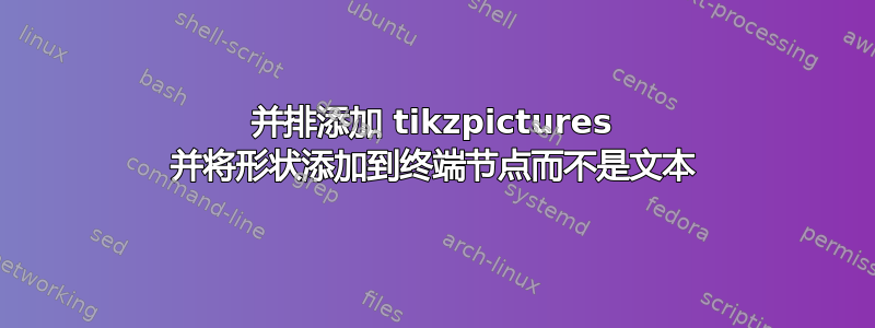 并排添加 tikzpictures 并将形状添加到终端节点而不是文本