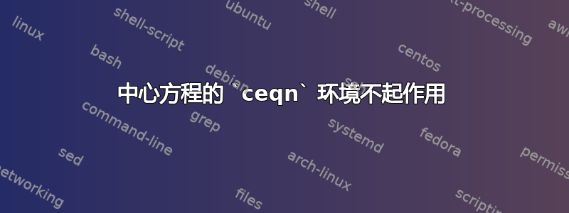 中心方程的 `ceqn` 环境不起作用