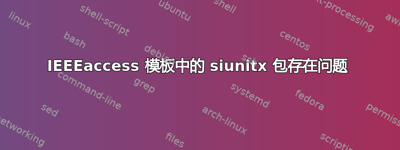 IEEEaccess 模板中的 siunitx 包存在问题