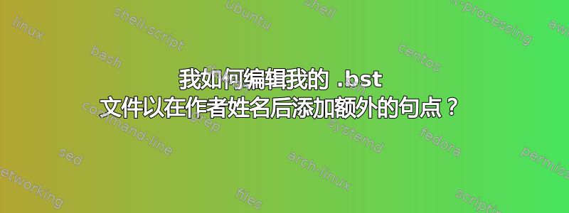 我如何编辑我的 .bst 文件以在作者姓名后添加额外的句点？