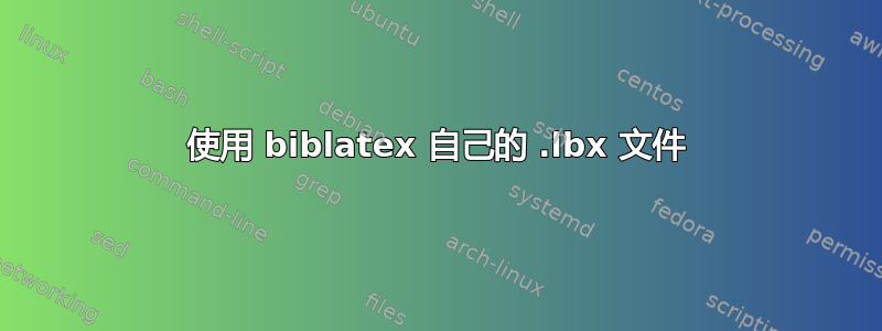 使用 biblatex 自己的 .lbx 文件