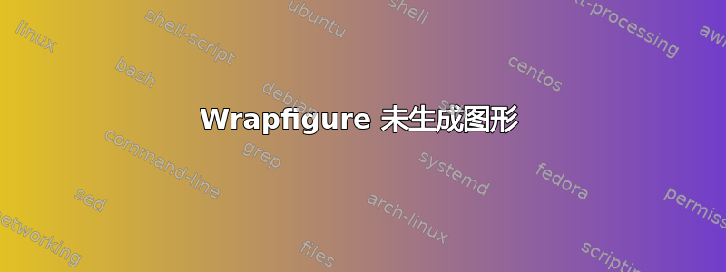 Wrapfigure 未生成图形