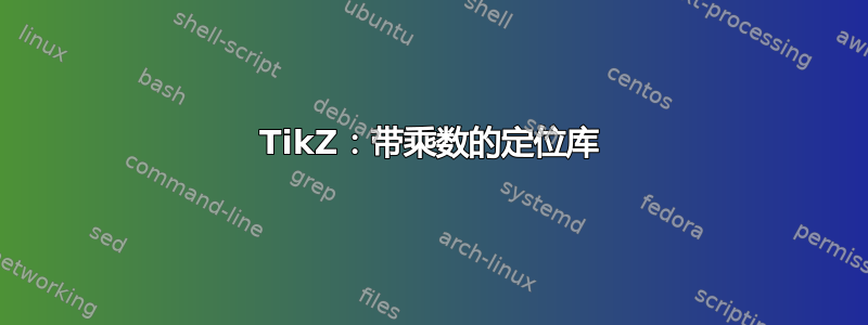 TikZ：带乘数的定位库