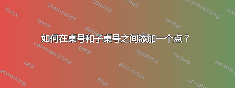 如何在桌号和子桌号之间添加一个点？