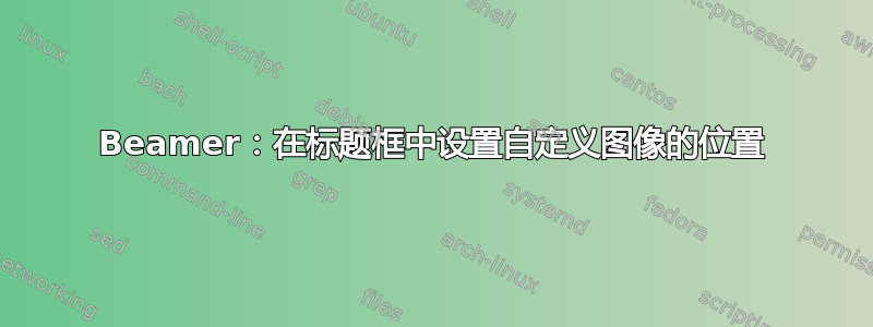 Beamer：在标题框中设置自定义图像的位置