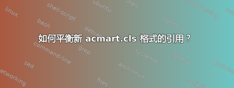 如何平衡新 acmart.cls 格式的引用？