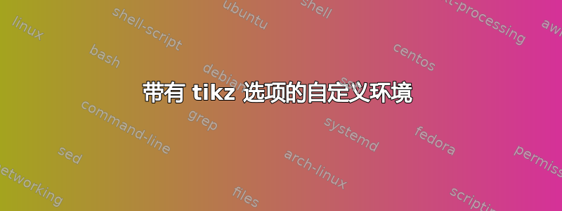 带有 tikz 选项的自定义环境