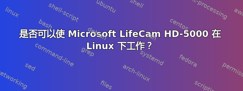 是否可以使 Microsoft LifeCam HD-5000 在 Linux 下工作？