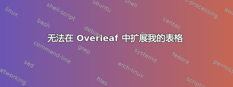 无法在 Overleaf 中扩展我的表格