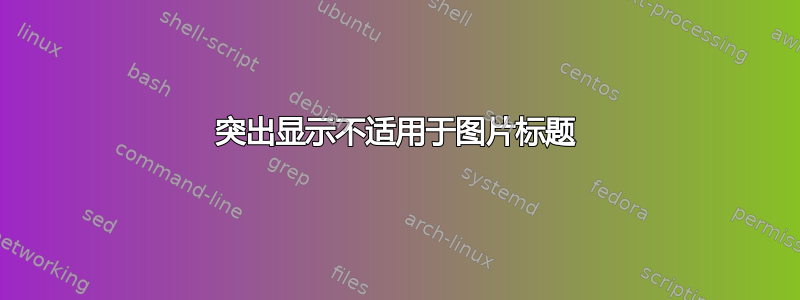 突出显示不适用于图片标题