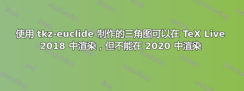 使用 tkz-euclide 制作的三角图可以在 TeX Live 2018 中渲染，但不能在 2020 中渲染