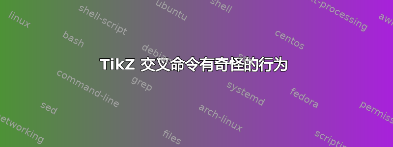 TikZ 交叉命令有奇怪的行为