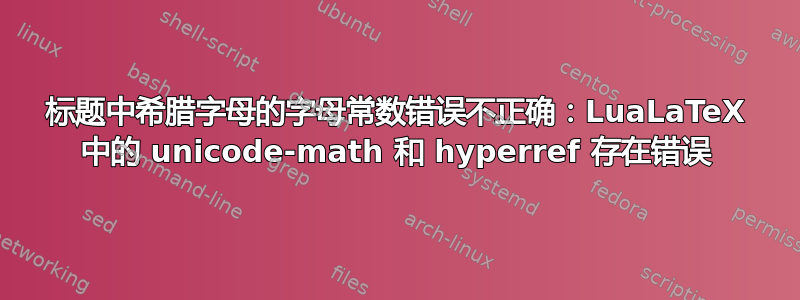 标题中希腊字母的字母常数错误不正确：LuaLaTeX 中的 unicode-math 和 hyperref 存在错误