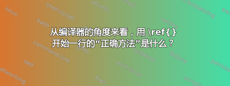 从编译器的角度来看，用 \ref{} 开始一行的“正确方法”是什么？