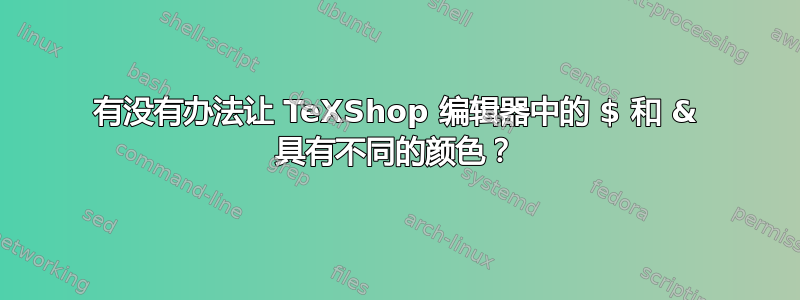 有没有办法让 TeXShop 编辑器中的 $ 和 & 具有不同的颜色？