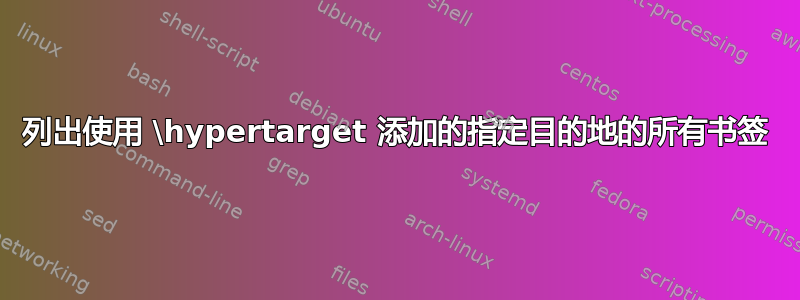 列出使用 \hypertarget 添加的指定目的地的所有书签