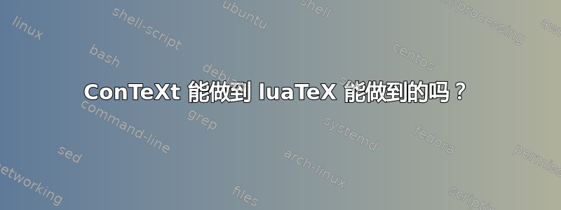 ConTeXt 能做到 luaTeX 能做到的吗？