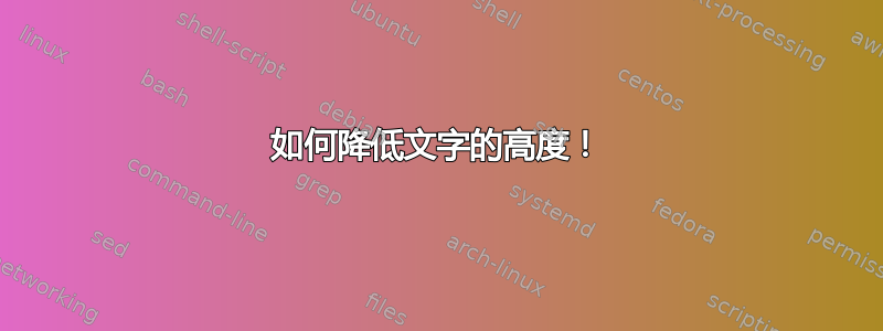 如何降低文字的高度！