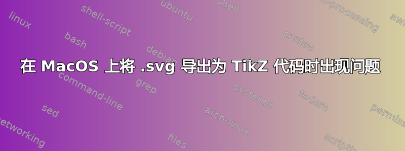 在 MacOS 上将 .svg 导出为 TikZ 代码时出现问题