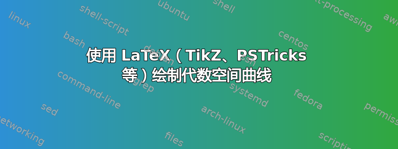 使用 LaTeX（TikZ、PSTricks 等）绘制代数空间曲线