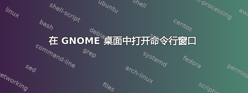 在 GNOME 桌面中打开命令行窗口