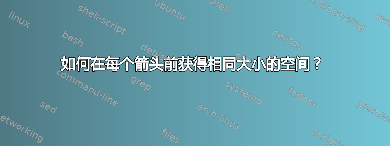 如何在每个箭头前获得相同大小的空间？