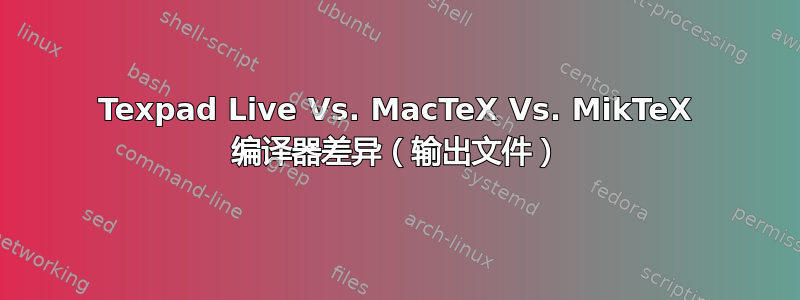 Texpad Live Vs. MacTeX Vs. MikTeX 编译器差异（输出文件）