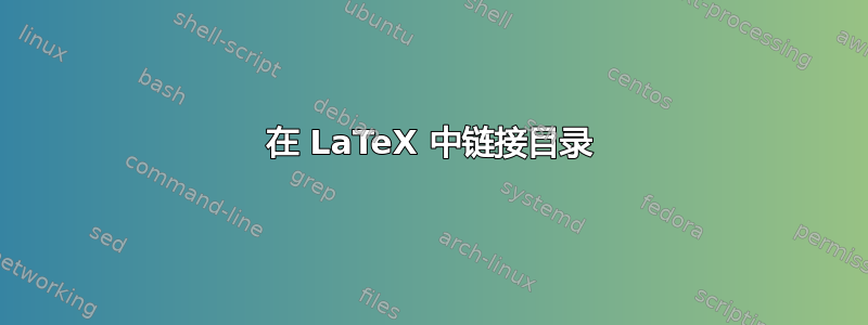 在 LaTeX 中链接目录