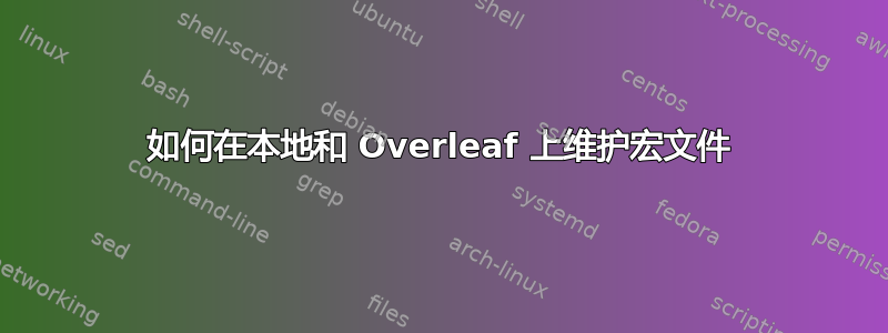 如何在本地和 Overleaf 上维护宏文件