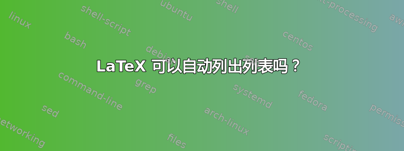 LaTeX 可以自动列出列表吗？