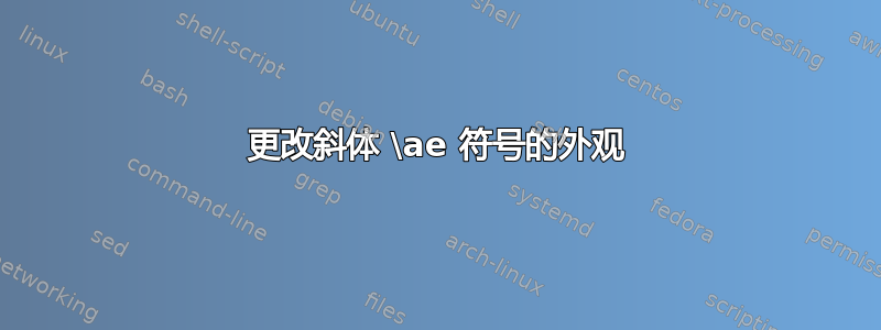 更改斜体 \ae 符号的外观