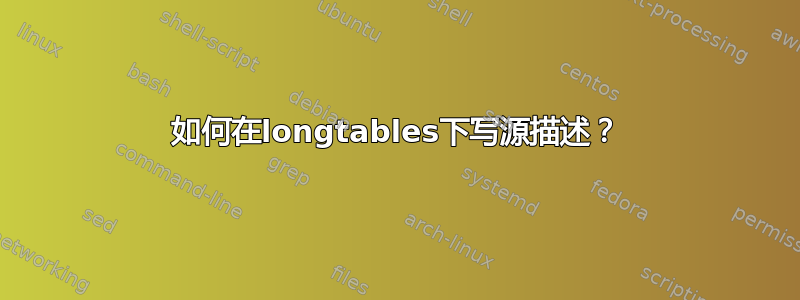 如何在longtables下写源描述？