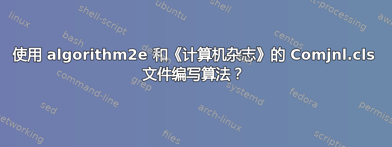 使用 algorithm2e 和《计算机杂志》的 Comjnl.cls 文件编写算法？