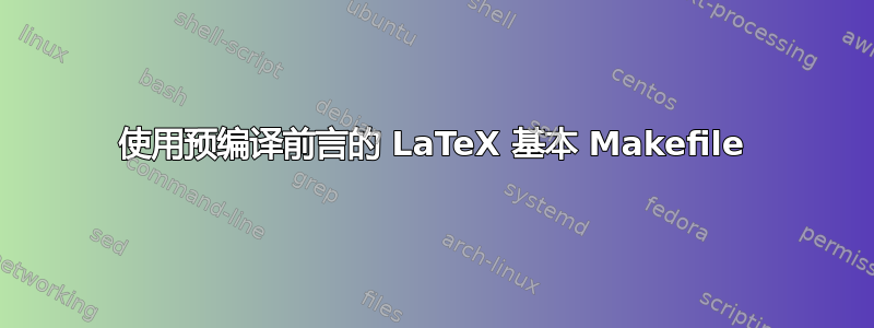 使用预编译前言的 LaTeX 基本 Makefile