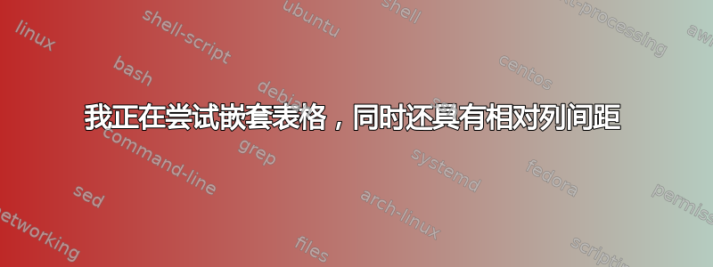 我正在尝试嵌套表格，同时还具有相对列间距