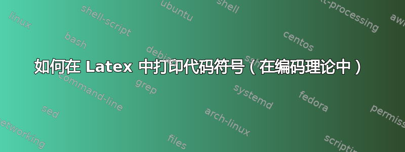 如何在 Latex 中打印代码符号（在编码理论中）