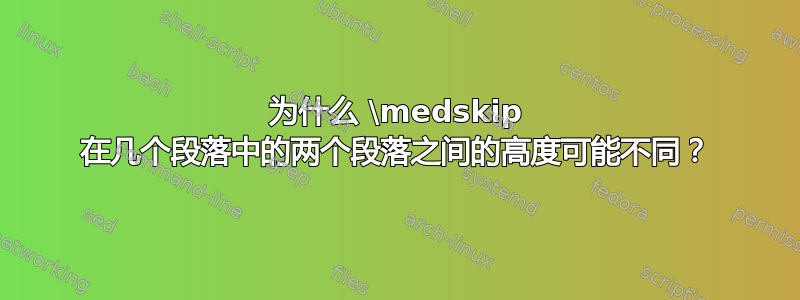 为什么 \medskip 在几个段落中的两个段落之间的高度可能不同？